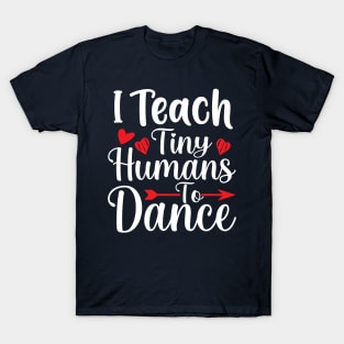 I Teach Tiny Humans To Dance T-Shirt